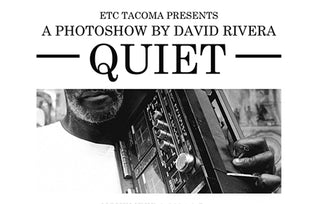 "QUIET" :: DAVID RIVERA'S PHOTO SHOW AT ETC TACOMA