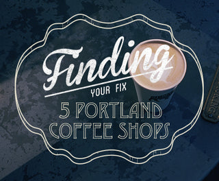 FINDING YOUR FIX :: 5 OF OUR FAVORITE PORTLAND COFFEE ROASTERS