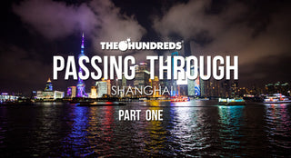 THE HUNDREDS X SHANGHAI :: PASSING THROUGH