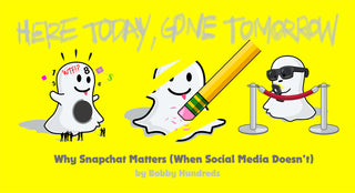 HERE TODAY, GONE TOMORROW :: WHY SNAPCHAT MATTERS (WHEN SOCIAL MEDIA DOESN'T)