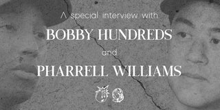 A Special Interview with Bobby Hundreds and Pharrell Williams
