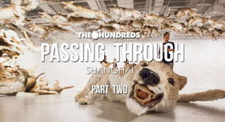 THE HUNDREDS X SHANGHAI :: PASSING THROUGH PT. 2